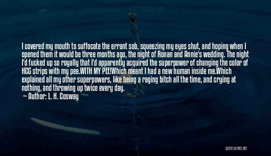 L. H. Cosway Quotes: I Covered My Mouth To Suffocate The Errant Sob, Squeezing My Eyes Shut, And Hoping When I Opened Them It