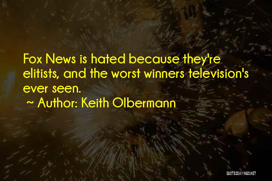 Keith Olbermann Quotes: Fox News Is Hated Because They're Elitists, And The Worst Winners Television's Ever Seen.