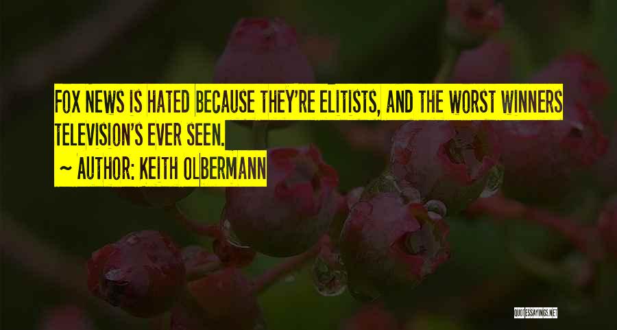 Keith Olbermann Quotes: Fox News Is Hated Because They're Elitists, And The Worst Winners Television's Ever Seen.