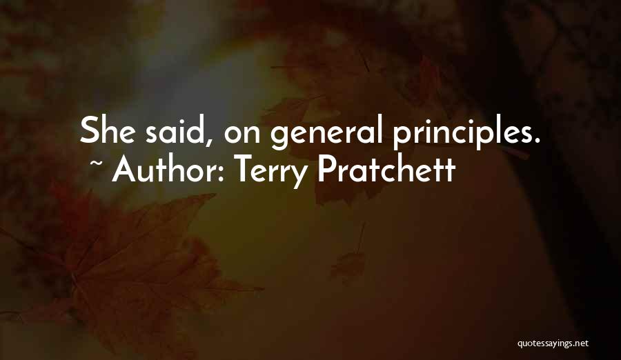 Terry Pratchett Quotes: She Said, On General Principles.