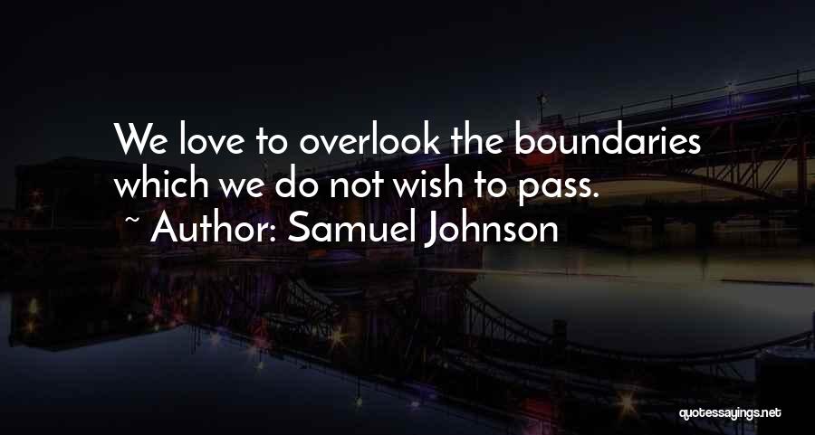 Samuel Johnson Quotes: We Love To Overlook The Boundaries Which We Do Not Wish To Pass.