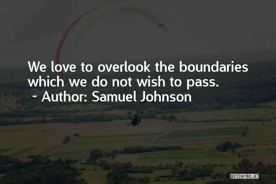 Samuel Johnson Quotes: We Love To Overlook The Boundaries Which We Do Not Wish To Pass.