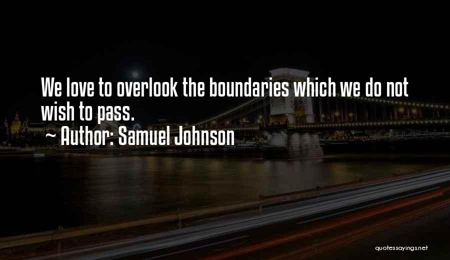 Samuel Johnson Quotes: We Love To Overlook The Boundaries Which We Do Not Wish To Pass.