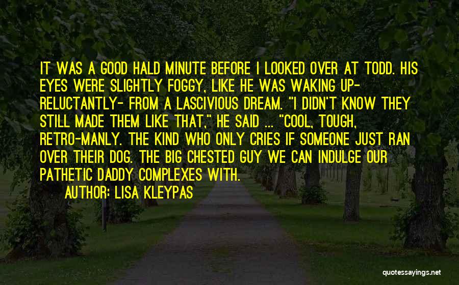 Lisa Kleypas Quotes: It Was A Good Hald Minute Before I Looked Over At Todd. His Eyes Were Slightly Foggy, Like He Was