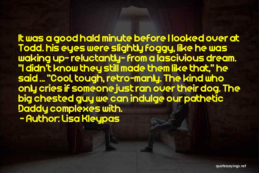 Lisa Kleypas Quotes: It Was A Good Hald Minute Before I Looked Over At Todd. His Eyes Were Slightly Foggy, Like He Was