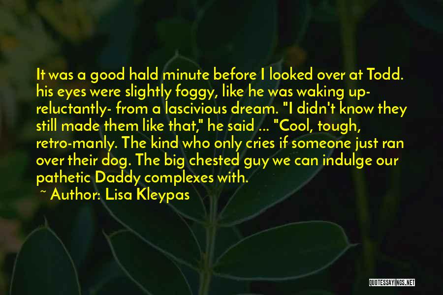 Lisa Kleypas Quotes: It Was A Good Hald Minute Before I Looked Over At Todd. His Eyes Were Slightly Foggy, Like He Was