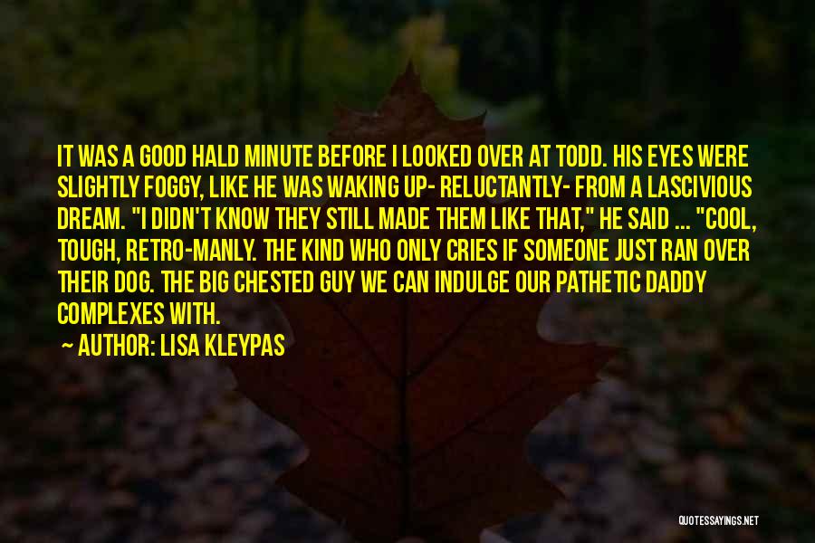 Lisa Kleypas Quotes: It Was A Good Hald Minute Before I Looked Over At Todd. His Eyes Were Slightly Foggy, Like He Was