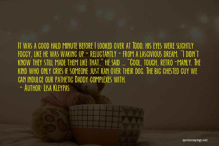 Lisa Kleypas Quotes: It Was A Good Hald Minute Before I Looked Over At Todd. His Eyes Were Slightly Foggy, Like He Was