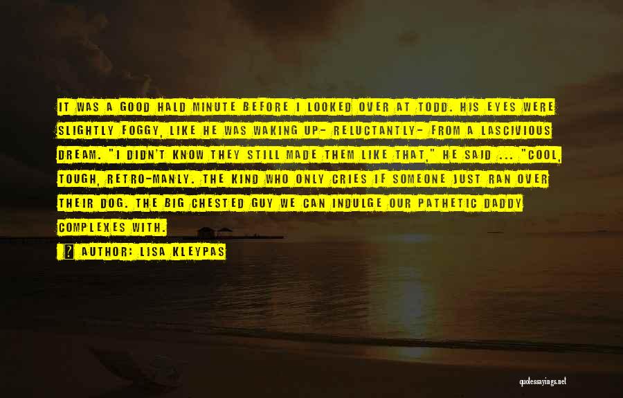 Lisa Kleypas Quotes: It Was A Good Hald Minute Before I Looked Over At Todd. His Eyes Were Slightly Foggy, Like He Was