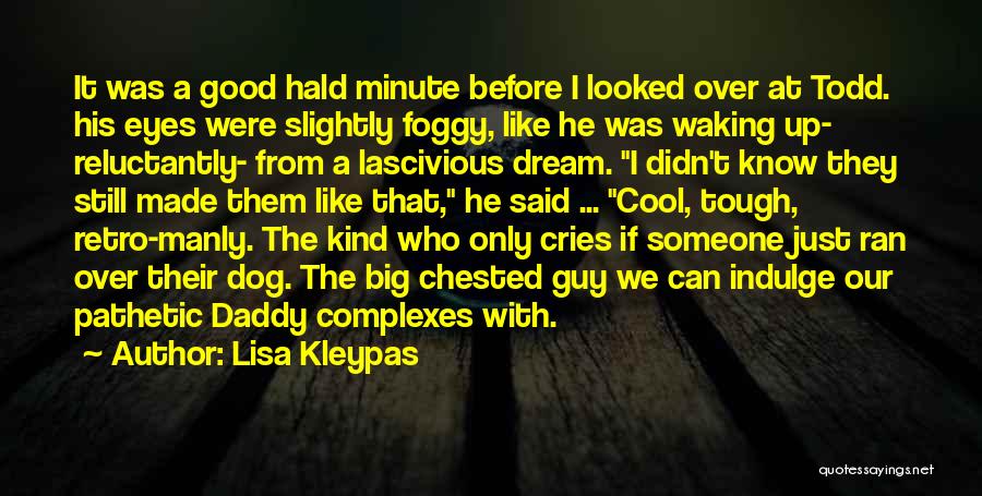 Lisa Kleypas Quotes: It Was A Good Hald Minute Before I Looked Over At Todd. His Eyes Were Slightly Foggy, Like He Was