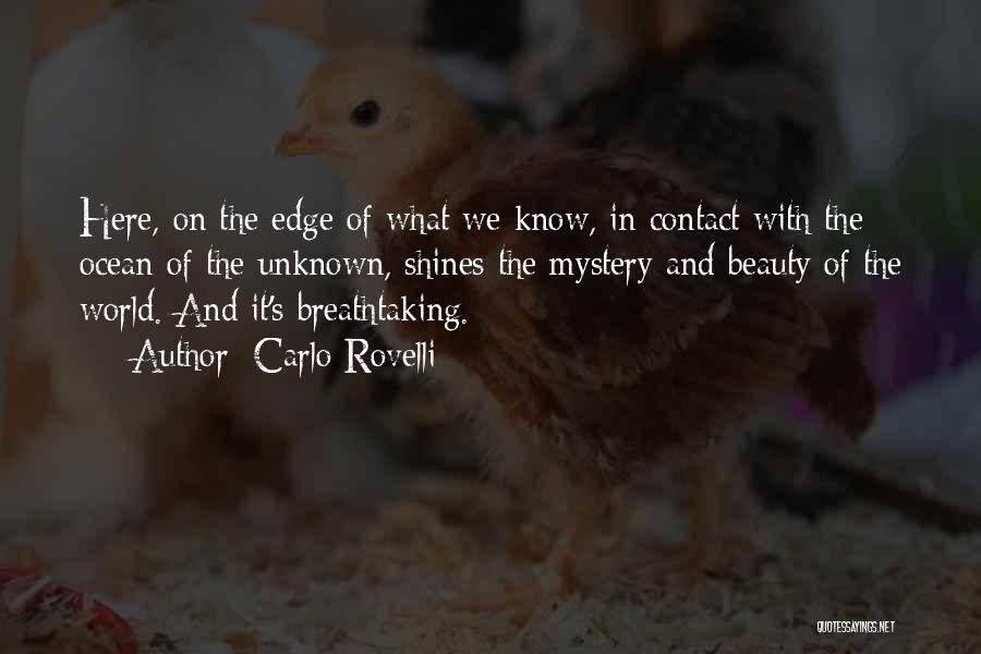 Carlo Rovelli Quotes: Here, On The Edge Of What We Know, In Contact With The Ocean Of The Unknown, Shines The Mystery And