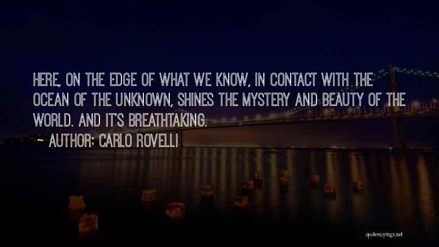 Carlo Rovelli Quotes: Here, On The Edge Of What We Know, In Contact With The Ocean Of The Unknown, Shines The Mystery And