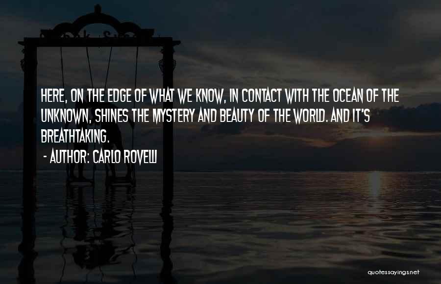 Carlo Rovelli Quotes: Here, On The Edge Of What We Know, In Contact With The Ocean Of The Unknown, Shines The Mystery And