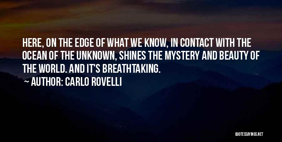Carlo Rovelli Quotes: Here, On The Edge Of What We Know, In Contact With The Ocean Of The Unknown, Shines The Mystery And