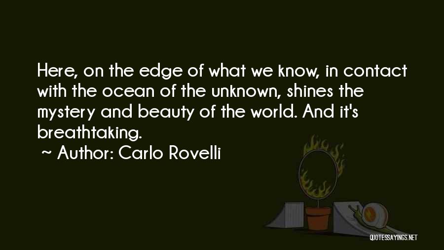 Carlo Rovelli Quotes: Here, On The Edge Of What We Know, In Contact With The Ocean Of The Unknown, Shines The Mystery And