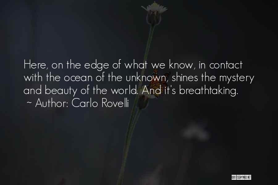 Carlo Rovelli Quotes: Here, On The Edge Of What We Know, In Contact With The Ocean Of The Unknown, Shines The Mystery And