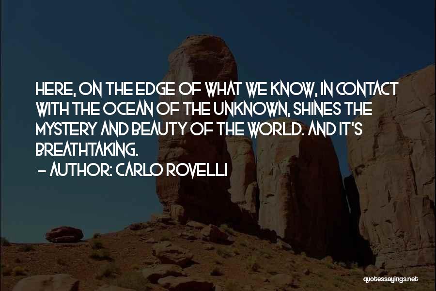 Carlo Rovelli Quotes: Here, On The Edge Of What We Know, In Contact With The Ocean Of The Unknown, Shines The Mystery And