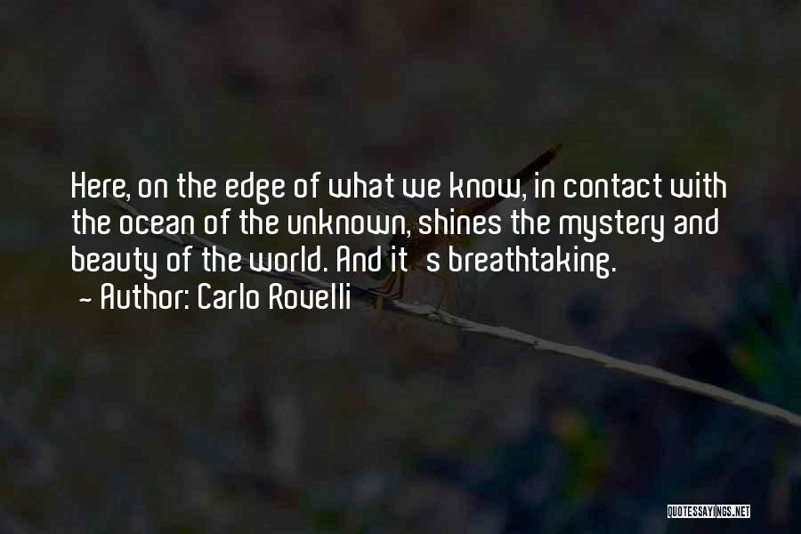 Carlo Rovelli Quotes: Here, On The Edge Of What We Know, In Contact With The Ocean Of The Unknown, Shines The Mystery And