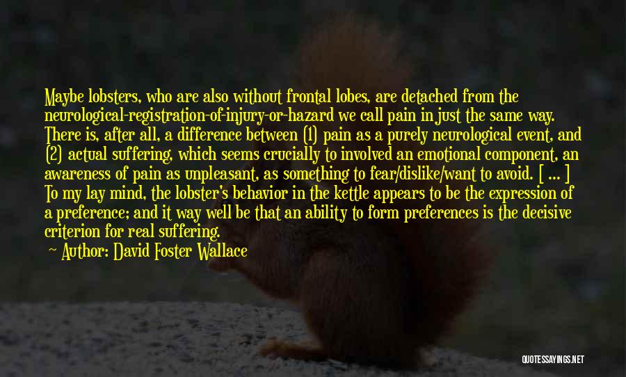 David Foster Wallace Quotes: Maybe Lobsters, Who Are Also Without Frontal Lobes, Are Detached From The Neurological-registration-of-injury-or-hazard We Call Pain In Just The Same