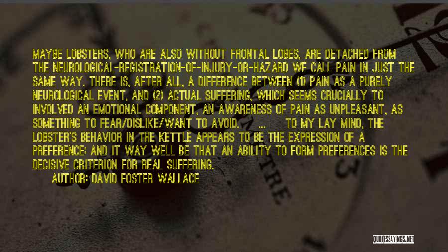 David Foster Wallace Quotes: Maybe Lobsters, Who Are Also Without Frontal Lobes, Are Detached From The Neurological-registration-of-injury-or-hazard We Call Pain In Just The Same