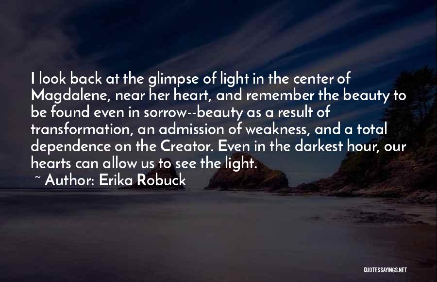 Erika Robuck Quotes: I Look Back At The Glimpse Of Light In The Center Of Magdalene, Near Her Heart, And Remember The Beauty