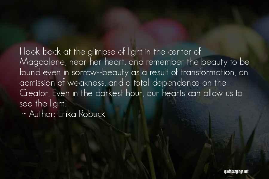 Erika Robuck Quotes: I Look Back At The Glimpse Of Light In The Center Of Magdalene, Near Her Heart, And Remember The Beauty