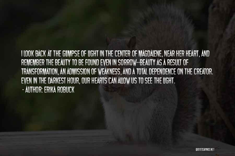 Erika Robuck Quotes: I Look Back At The Glimpse Of Light In The Center Of Magdalene, Near Her Heart, And Remember The Beauty