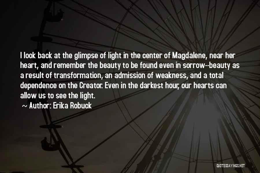Erika Robuck Quotes: I Look Back At The Glimpse Of Light In The Center Of Magdalene, Near Her Heart, And Remember The Beauty