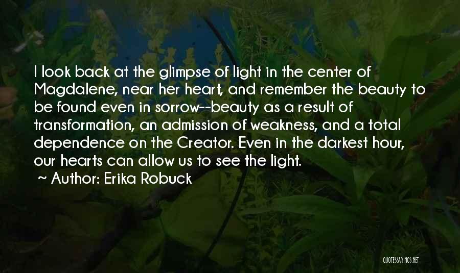 Erika Robuck Quotes: I Look Back At The Glimpse Of Light In The Center Of Magdalene, Near Her Heart, And Remember The Beauty