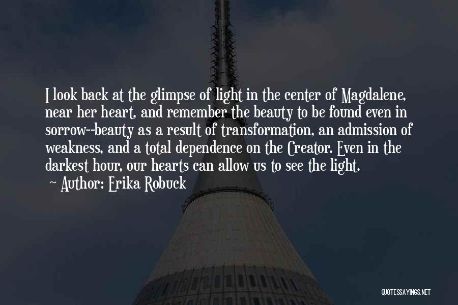 Erika Robuck Quotes: I Look Back At The Glimpse Of Light In The Center Of Magdalene, Near Her Heart, And Remember The Beauty