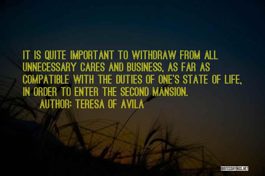 Teresa Of Avila Quotes: It Is Quite Important To Withdraw From All Unnecessary Cares And Business, As Far As Compatible With The Duties Of