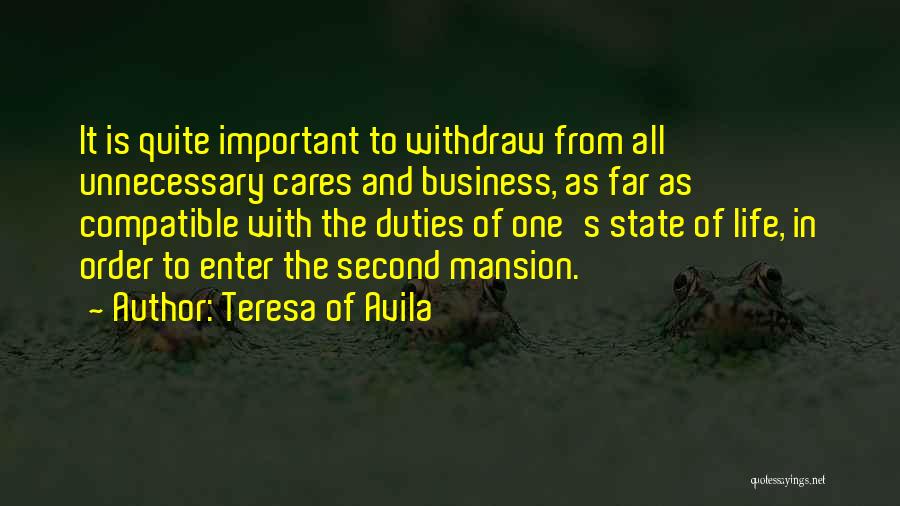Teresa Of Avila Quotes: It Is Quite Important To Withdraw From All Unnecessary Cares And Business, As Far As Compatible With The Duties Of