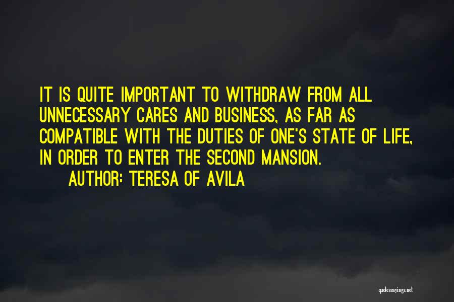 Teresa Of Avila Quotes: It Is Quite Important To Withdraw From All Unnecessary Cares And Business, As Far As Compatible With The Duties Of