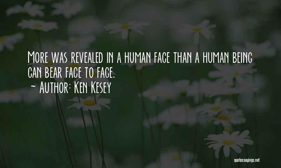 Ken Kesey Quotes: More Was Revealed In A Human Face Than A Human Being Can Bear Face To Face.