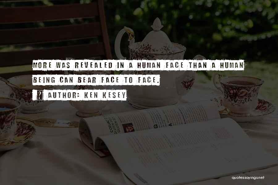 Ken Kesey Quotes: More Was Revealed In A Human Face Than A Human Being Can Bear Face To Face.