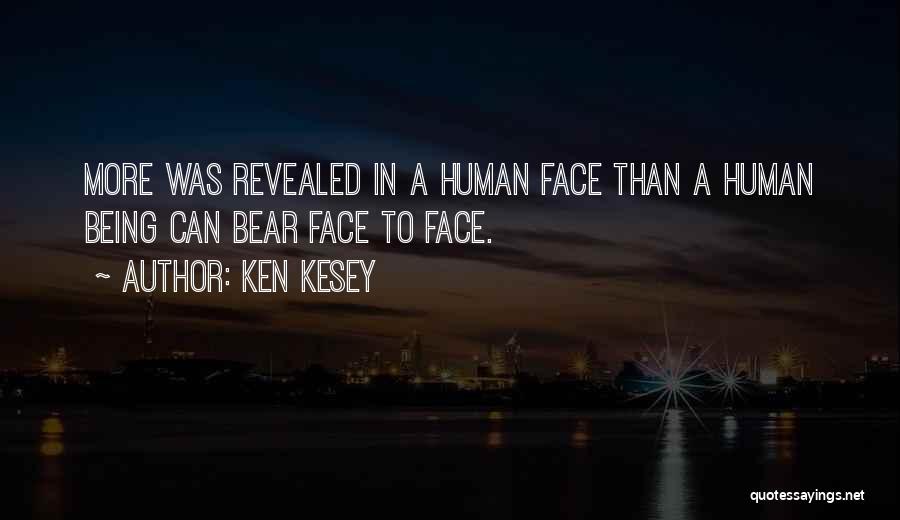 Ken Kesey Quotes: More Was Revealed In A Human Face Than A Human Being Can Bear Face To Face.