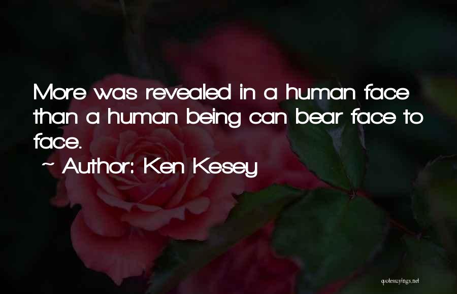 Ken Kesey Quotes: More Was Revealed In A Human Face Than A Human Being Can Bear Face To Face.