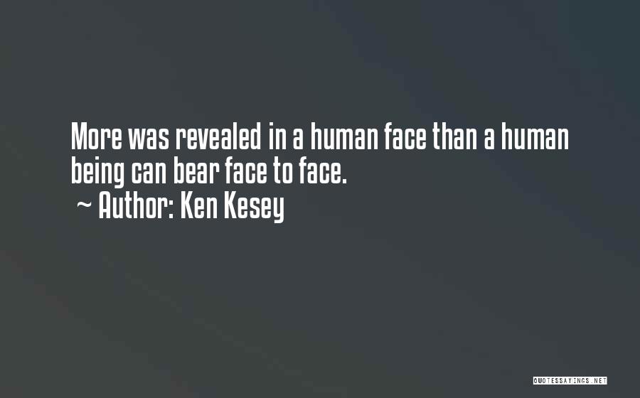 Ken Kesey Quotes: More Was Revealed In A Human Face Than A Human Being Can Bear Face To Face.