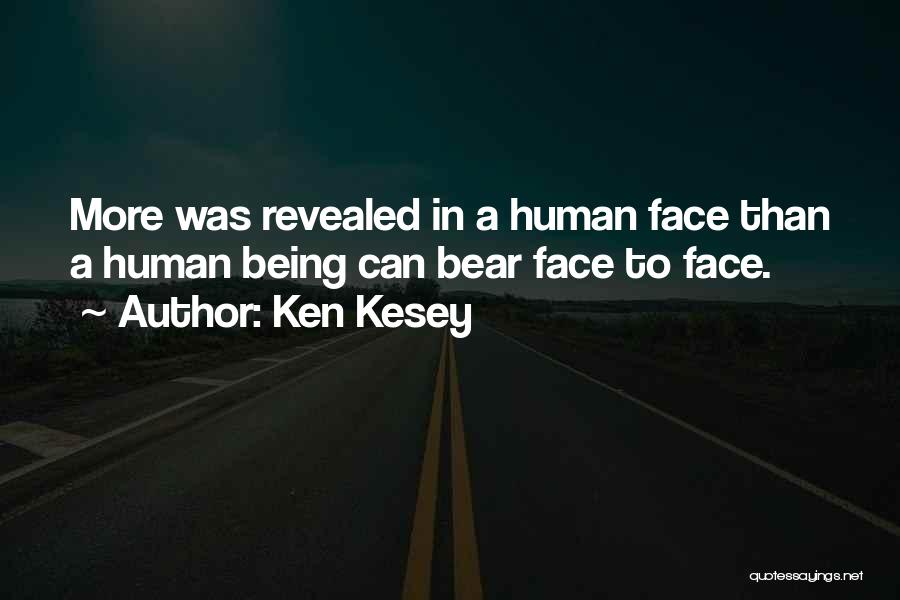 Ken Kesey Quotes: More Was Revealed In A Human Face Than A Human Being Can Bear Face To Face.