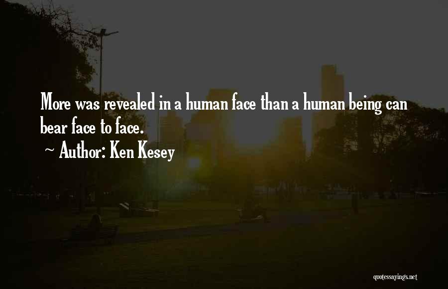 Ken Kesey Quotes: More Was Revealed In A Human Face Than A Human Being Can Bear Face To Face.