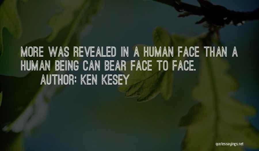 Ken Kesey Quotes: More Was Revealed In A Human Face Than A Human Being Can Bear Face To Face.