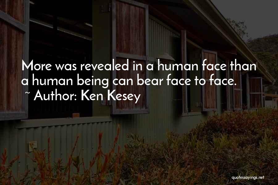 Ken Kesey Quotes: More Was Revealed In A Human Face Than A Human Being Can Bear Face To Face.