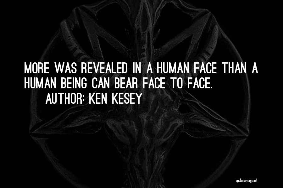 Ken Kesey Quotes: More Was Revealed In A Human Face Than A Human Being Can Bear Face To Face.