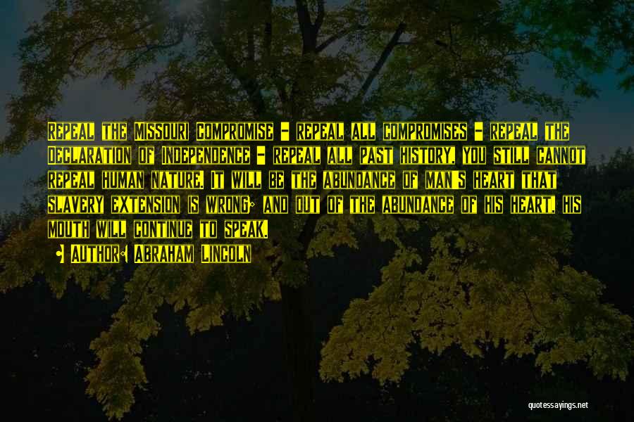 Abraham Lincoln Quotes: Repeal The Missouri Compromise - Repeal All Compromises - Repeal The Declaration Of Independence - Repeal All Past History, You