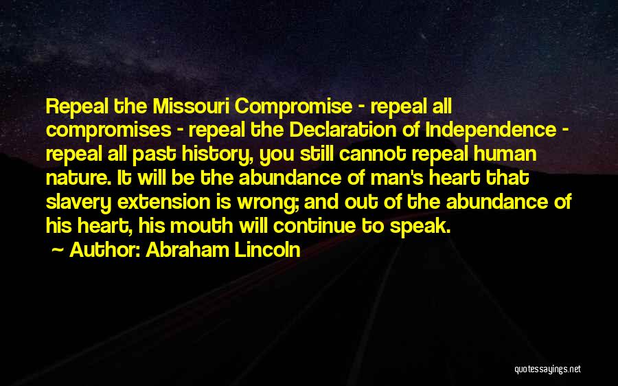 Abraham Lincoln Quotes: Repeal The Missouri Compromise - Repeal All Compromises - Repeal The Declaration Of Independence - Repeal All Past History, You