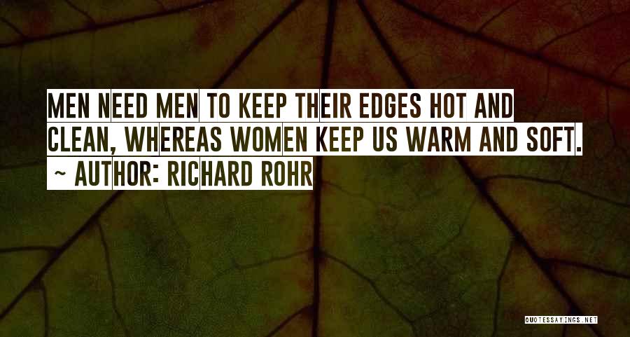 Richard Rohr Quotes: Men Need Men To Keep Their Edges Hot And Clean, Whereas Women Keep Us Warm And Soft.