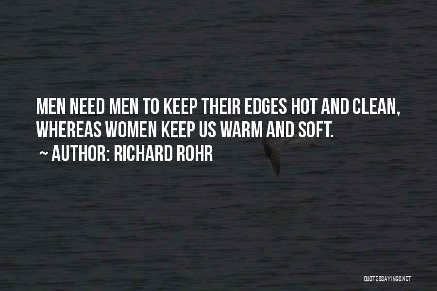 Richard Rohr Quotes: Men Need Men To Keep Their Edges Hot And Clean, Whereas Women Keep Us Warm And Soft.