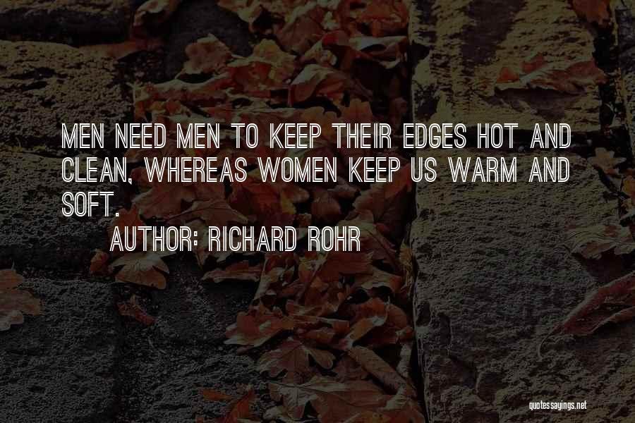 Richard Rohr Quotes: Men Need Men To Keep Their Edges Hot And Clean, Whereas Women Keep Us Warm And Soft.