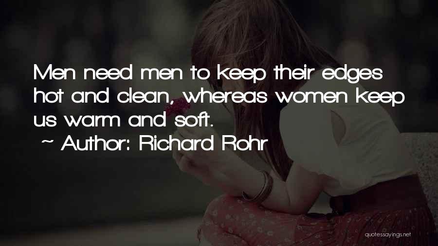 Richard Rohr Quotes: Men Need Men To Keep Their Edges Hot And Clean, Whereas Women Keep Us Warm And Soft.