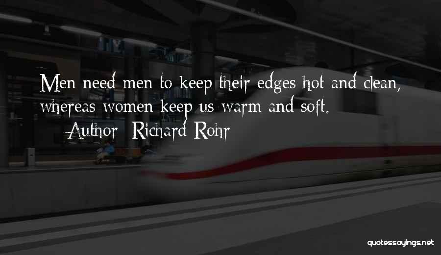 Richard Rohr Quotes: Men Need Men To Keep Their Edges Hot And Clean, Whereas Women Keep Us Warm And Soft.